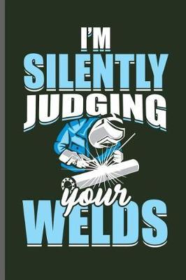 I'm silently Judging your Welds: Welding Welds Welders notebooks gift (6x9) Lined notebook to write in