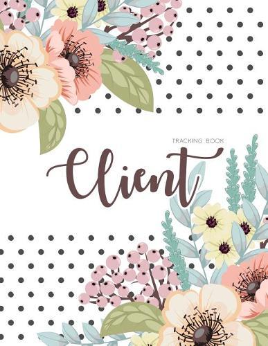 Client Tracking Book: Client Data Organizer, Customer Log Book, Client Profile Tracker Book. Perfect for Keep Track Your Customer