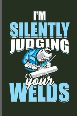 I'm silently Judging your Welds: Welding Welds Welders notebooks gift (6x9) Dot Grid notebook to write in