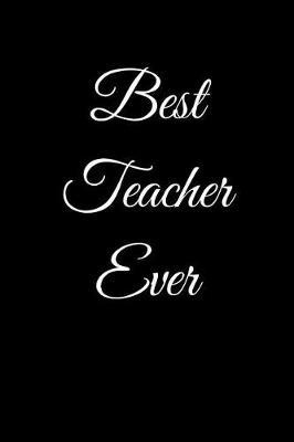Best Teacher Ever: Funny Blank Lined Gift Notebook For An Awesome Teacher