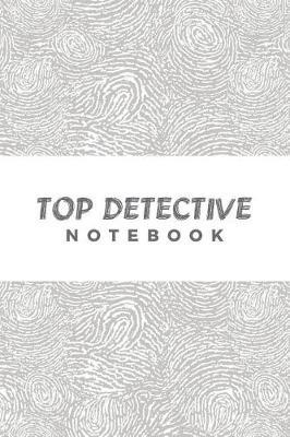 Top Detective Notebook: Pretend Spy Gear Journal For Kids; Spy Games Notebook; Private Detective Gear; Special Investigator Diary - Composition Book; Toys For Pretend Play; Pretend Play For Boys; Pretend Spy; Spy Gear Gadget; Police Detective Gear
