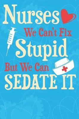 Nurses We Can't Fix Stupid But We Can Sedate It: Journal