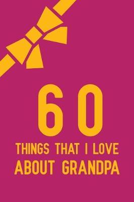 60 Things That I Love About Grandpa: fill in the blank book for grandpa, what i love about grandpa book, father's gifts for grandpa, grandpa journal, personalized fathers day gifts for grandpa