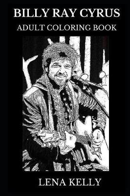 Billy Ray Cyrus Adult Coloring Book: Country Legend and Musical Prodigy, Cultural Icon and Acclaimed Singer Inspired Adult Coloring Book