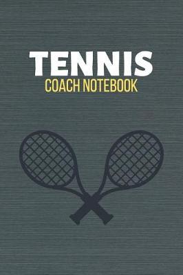 Tennis Coach Notebook: Tennis Journal & Sport Coaching Notebook Motivation Quotes - Practice Training Diary To Write In (110 Lined Pages, 6 x 9 in) Gift For Fans, Coach, School, Players