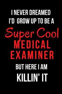 I Never Dreamed I'd Grow Up to Be a Super Cool Medical Examiner But Here I Am Killin' It: Blank Lined Journal