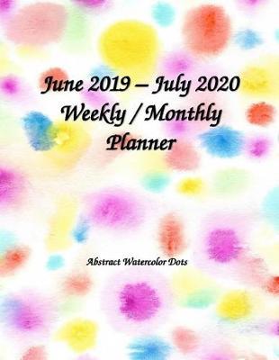 June 2019 - July 2020 Weekly / Monthly Planner Abstract Watercolor Dots: Abstract Watercolor Dots Large Weekly Monthly 2020 Planner (Academic School Year, Student Planner)