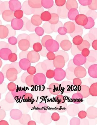 June 2019 - July 2020 Weekly / Monthly Planner Abstract Watercolor Dots: Abstract Watercolor Dots Large Weekly Monthly 2020 Planner (Academic School Year, Student Planner)