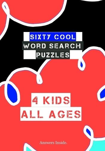 Sixty Cool Word Search Puzzles 4 Kids All Ages Answers Inside.: Boys and Girls Cool Puzzle Notebook For Road Trips, Vacation and Family Fun Time Together