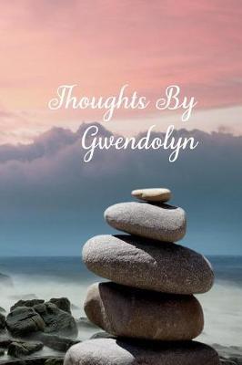 Thoughts By Gwendolyn: Personalized Cover Lined Blank Notebook, Journal, Diary For Personal Use Or As A Beautiful Gift For Any Occasion.