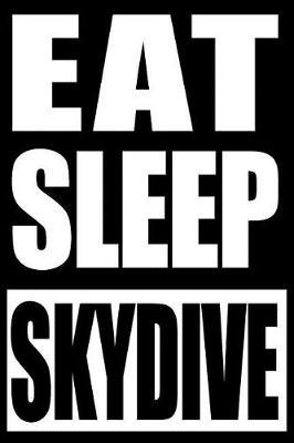 Eat Sleep Skydive Cool Notebook for a Skydiver, College Ruled Journal: Medium Ruled Notebook for a Skydiver
