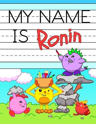 My Name is Ronin: "Fun Dino Monsters Themed Personalized Primary Name Tracing Workbook for Kids Learning How to Write Their First Name, Practice Paper with 1"" Ruling Designed for Children in Preschool and Kindergarten"