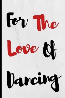 For The Love Of Dancing: Notebook 120 Lined Pages Paperback Notepad / Journal