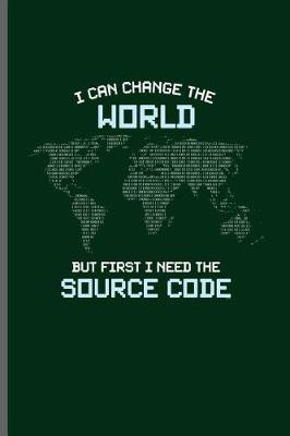 I can change the world but first I need the Source code: Computer Programmer Computer notebooks gift (6x9) Lined notebook to write in