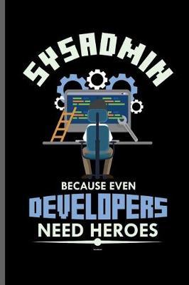 Sysadmin because even developers need heroes: Computer Programmer Computer notebooks gift (6x9) Lined notebook to write in