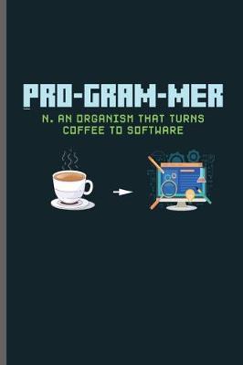 Pro-gram-mer N. an organism that turns coffee to software: Computer Programmer notebooks gift (6x9) Dot Grid notebook to write in
