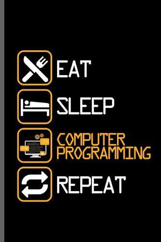 Eat Sleep Computer Programming Repeat: Computer Programmer notebooks gift (6x9) Dot Grid notebook to write in