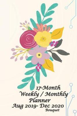 17-Month Bouquet Weekly / Monthly Planner Aug 2019 - Dec 2020: 6x9 Inches Daily Weekly & Monthly Planner and Calendar, Monthly Calendar Planner, Agenda Planner and Schedule Organizer, Journal Planner Pocket Size