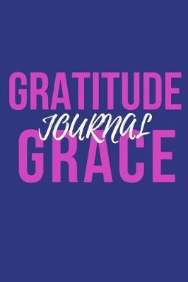 Gratitude & Grace Journal: Make Gratitude A Everyday Habit