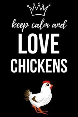 Keep Calm And Love Chickens: Notebook / Journal / Diary / Notepad, Chicken Lover Gift (Lined, 6 x 9)