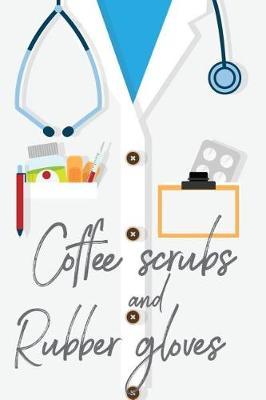 Coffee Scrubs And Rubber Gloves: Nurse Daily Planner Journal/120 pages/ 6x9