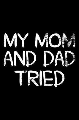 My mom and dad tried: Notebook (Journal, Diary) for those who love sarcasm - 120 lined pages to write in