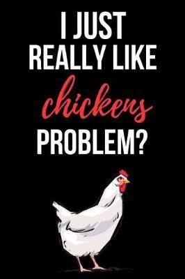 I Just Really Like Chickens, Problem?: Lovely Notebook / Journal / Diary / Notepad, Chicken Lover Gift (Lined, 6 x 9)