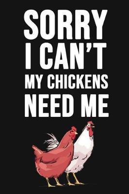 Sorry I Can't, My Chickens Need Me: Lovely Notebook / Journal / Diary / Notepad, Chicken Lover Gift (Lined, 6 x 9)