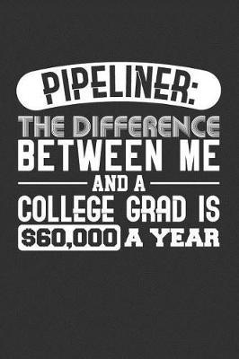 Pipeliner: The Difference Between Me and a College Grad is $60,000 a Year: Blank Lined Journal