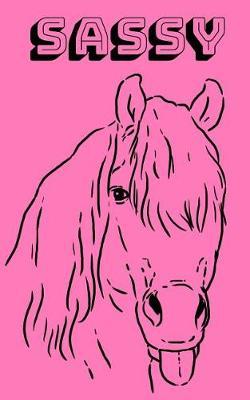 Sassy: A fun and funny journal for all horse lovers with attitude.