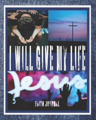 I Will Give My Life Faith Journal: Bible Journal, to Help You Grow Spiritually.
