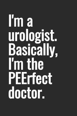 I'm a urologist. Basically, I'm the PEErfect doctor.: Blank Lined Notebook