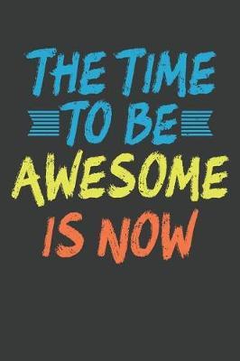 The Time To Be Awesome Is Now: Lined Journal: The Thoughtful Gift Card Alternative