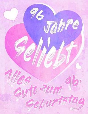 Alles Gute zum 96. Geburtstag: 96 Jahre Geliebt, Zeigen Sie Ihre Liebe mit diesem s  en Geburtstagsbuch, das als Tagebuch oder Notebook verwendet werden kann. Besser als eine Geburtstagskarte!