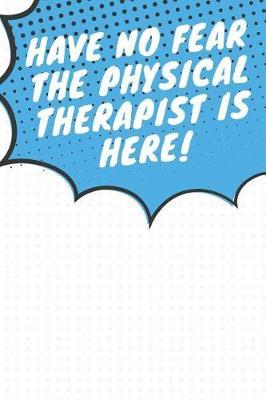 Have no Fear the Physical Therapist is Here!: 6x9 100 Page Journal, Notebook, Workbook, Diary, Multi-use