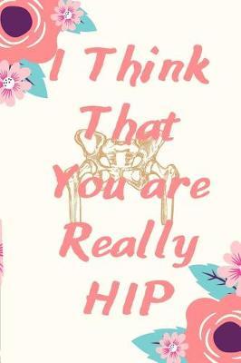 I Think That You are Really HIP: 6x9in 100 Page Journal, Notebook, Workbook, Diary for Doctors/Students