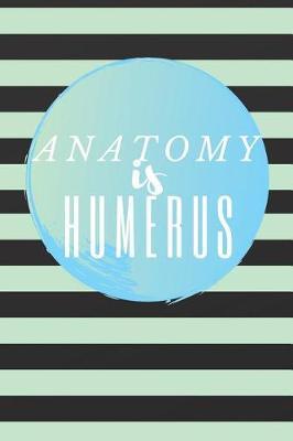 Anatomy is HUMERUS: Skeletal Joke 6x9in 100 Page Journal, Notebook, Planner, Workbook, Diary