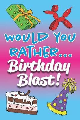 Would You Rather... Birthday Blast!: Fully-illustrated, clean, and hilarious questions to start the party!