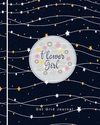 Flower Girl Dot Grid Journal: Dot Grid Notebook and Bullet Grid Journal 8x10,150 Dot Grid Pages Work Book, Planner and Notebook to Organize (Dot Paper Notebook)