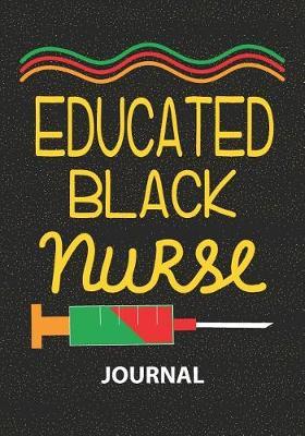 Educated Black Nurse - Journal: Melanated Poppin Nurse/Nurse Journal/Practitioner Gift or Nurse Graduation Gift/Nursing Student Blank Lined Journal Notebook