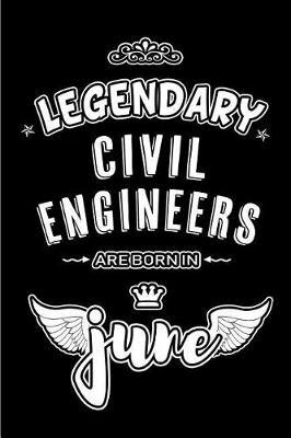 Legendary Civil Engineers are born in June: Blank Lined 6x9 Engineering Journal/Notebooks as Appreciation day, Birthday, Welcome, Farewell, Thanks giving, Christmas or any occasion gift for workplace / office co workers, bosses, friends & family