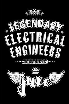 Legendary Electrical Engineers are born in June: Blank Lined 6x9 Engineering Journal/Notebooks as Appreciation day, Birthday, Welcome, Farewell, Thanks giving, Christmas or any occasion gift for workplace / office co workers, bosses, friends & family