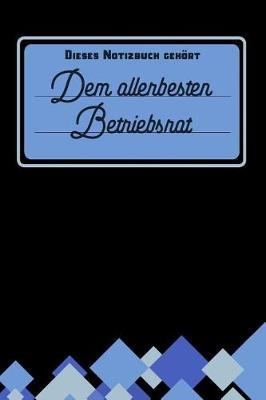 Dieses Notizbuch geh rt dem allerbesten Betriebsrat: Notizbuch - Journal - To Do Liste f r Betriebsr te und Betriebsr tinnen -  ber 100 linierte Seiten mit viel Platz f r Notizen - Tolle Geschenkidee f r Deinen Betriebsrat