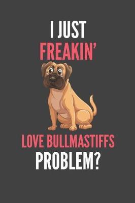 I Just Freakin' Love Bullmastiffs: Bullmastiff Lovers Gift Lined Notebook Journal 110 Pages