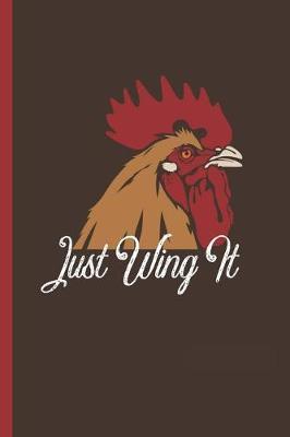 Just Wing It: Notebook, Journal or Diary Gift for Chicken Farmers and Project Managers, College Ruled Paper (120 Pages, 6x9)