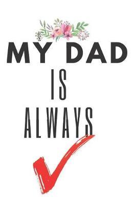My Dad Is Always Right: Dad Journal Memories For Daughter Single Dad Notebook Single Parent father's day Gift