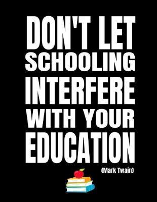 Don't Let Schooling Interfere With Your Education: Homeschooling Lesson Planner - Daily, Weekly, Monthly Year Planner- Undated- Fully Customizable