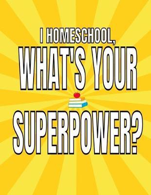 I homeschool, What's Your Superpower?: Homeschool Lesson Planner - Daily, Weekly, Monthly Year Planner- Undated (With Motivational Quote)