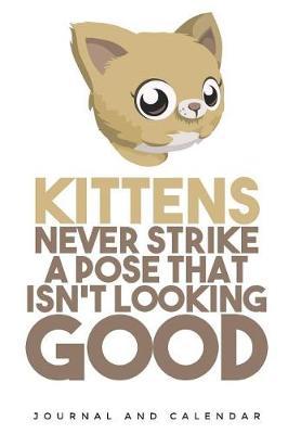 Kittens Never Strike A Pose That Isn't Good: Blank Lined Journal With Calendar For Kitten Lovers
