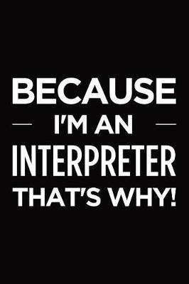 Because I'm an interpreter that's why: Blank lined novelty office humor themed notebook to write in: With a practical and versatile wide rule interior